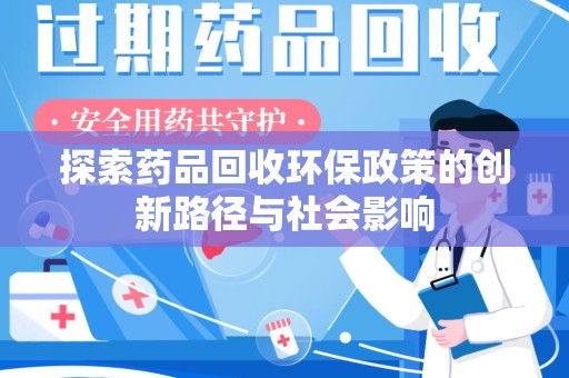 漳州探索药品回收环保政策的创新路径与社会影响
