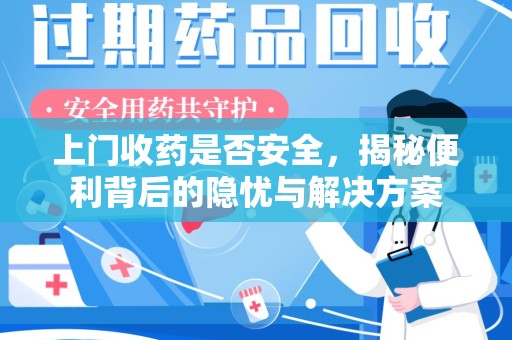 漳州上门收药是否安全，揭秘便利背后的隐忧与解决方案