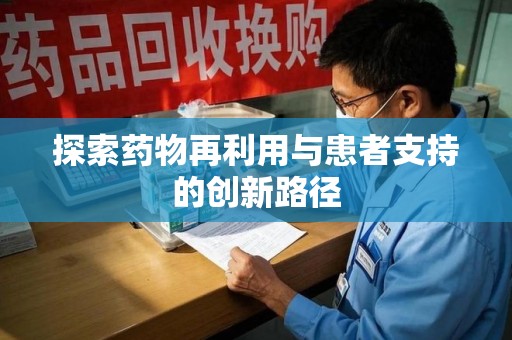 漳州探索药物再利用与患者支持的创新路径