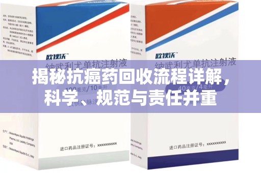 漳州揭秘抗癌药回收流程详解，科学、规范与责任并重