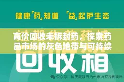 漳州高价回收未拆封药，探索药品市场的灰色地带与可持续发展之道