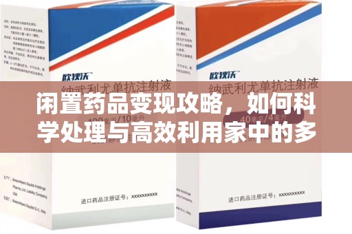 漳州闲置药品变现攻略，如何科学处理与高效利用家中的多余药物